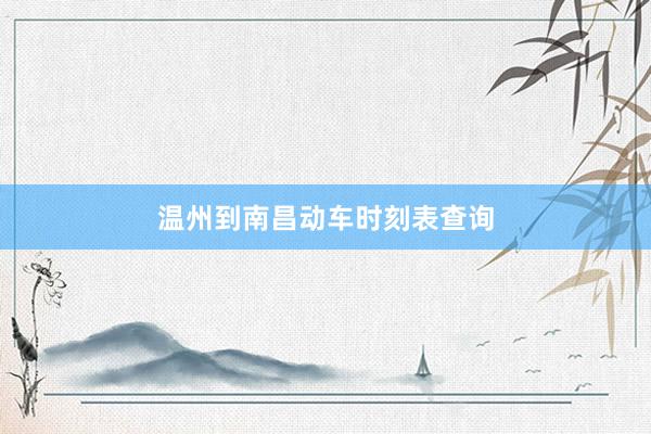温州到南昌动车时刻表查询